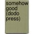 Somehow Good (Dodo Press)