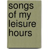 Songs Of My Leisure Hours by Martha Sophia Hobson Farrand