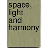 Space, Light, and Harmony by J. Donald Walters