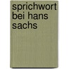 Sprichwort Bei Hans Sachs by Charles Hart Handschin