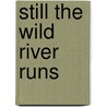 Still the Wild River Runs door Byrone E. Pearson