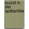 Suizid in der Spätantike by Dagmar Hofmann