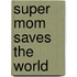 Super Mom Saves the World