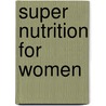 Super Nutrition for Women by J. Lynne Dodson