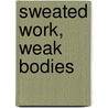 Sweated Work, Weak Bodies by Daniel E. Bender