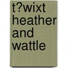 T?wixt Heather and Wattle door Joan Torrance