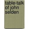 Table-Talk Of John Selden door Richard Milward