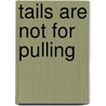 Tails Are Not For Pulling door Onbekend