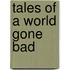 Tales Of A World Gone Bad