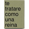 Te Tratare Como Una Reina by Rosa Montero