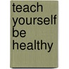 Teach Yourself Be Healthy door Onbekend