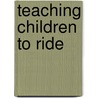 Teaching Children To Ride door Jane Wallace