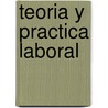 Teoria y Practica Laboral door Carlos S. Zaglul