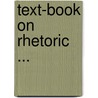 Text-Book On Rhetoric ... door Brainerd Kellogg