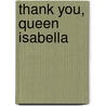 Thank You, Queen Isabella door John Works