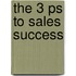 The 3 Ps To Sales Success