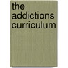 The Addictions Curriculum by Unknown