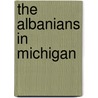 The Albanians In Michigan door Frances Trix