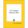 The Alleged Masonic Peril door Professor Arthur Edward Waite