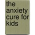 The Anxiety Cure For Kids
