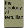 The Apology Of Tertullian by Tertullian