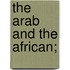The Arab And The African;