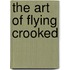 The Art Of Flying Crooked