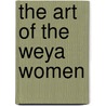 The Art Of The Weya Women door Ilse Noy