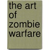 The Art of Zombie Warfare by Scott Kenemore