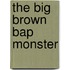 The Big Brown Bap Monster