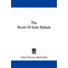 The Book of Irish Ballads door Denis Florence Maccarthy