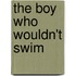 The Boy Who Wouldn't Swim