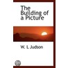 The Building Of A Picture by W.L. Judson