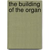 The Building Of The Organ by Nathan Haskell Dole