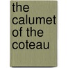 The Calumet Of The Coteau door Philetus Walter Norris