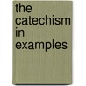 The Catechism In Examples by Unknown