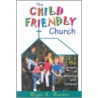 The Child Friendly Church by Boyce A. Bowdon