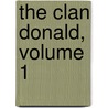 The Clan Donald, Volume 1 by Archibald Macdonald