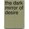 The Dark Mirror of Desire door Wilkey Robin