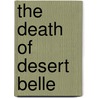 The Death Of Desert Belle by Phil Dunlap