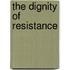 The Dignity Of Resistance