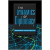 The Dynamics Of Diplomacy by Jean-Robert Leguey-Feilleux