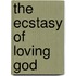 The Ecstasy Of Loving God