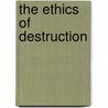 The Ethics Of Destruction by Ward Thomas