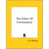 The Ethics Of Freemasonry door S.G. Morrison