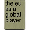 The Eu As A Global Player door Onbekend