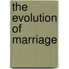 The Evolution Of Marriage door Charles Jean Marie Letourneau