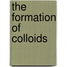The Formation Of Colloids door Onbekend