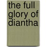 The Full Glory Of Diantha door Ella Sterling Mighels