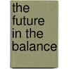 The Future in the Balance door Walden Bello